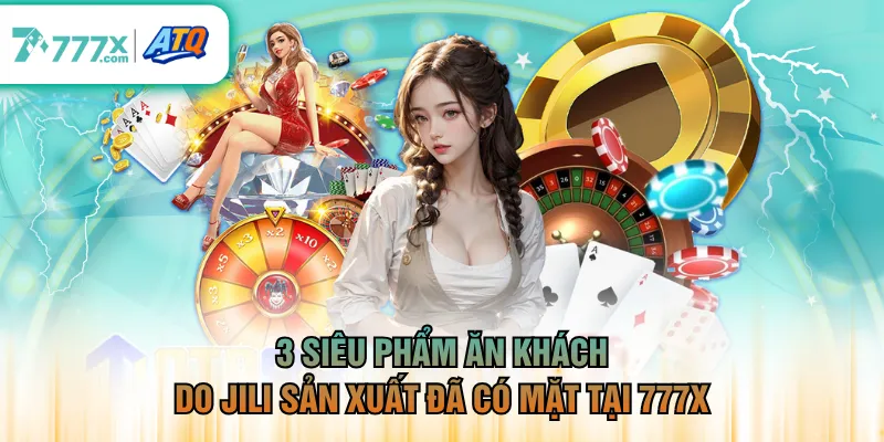 3 siêu phẩm ăn khách do JILI sản xuất đã có mặt tại 777X