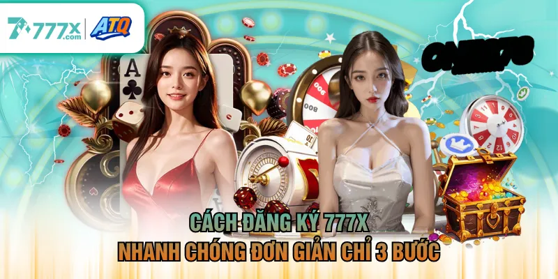 Cách đăng ký 777X nhanh chóng đơn giản chỉ 3 bước