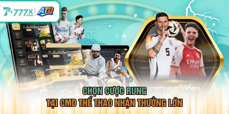 Chọn cược rung tại CMD Thể Thao nhận thưởng lớn