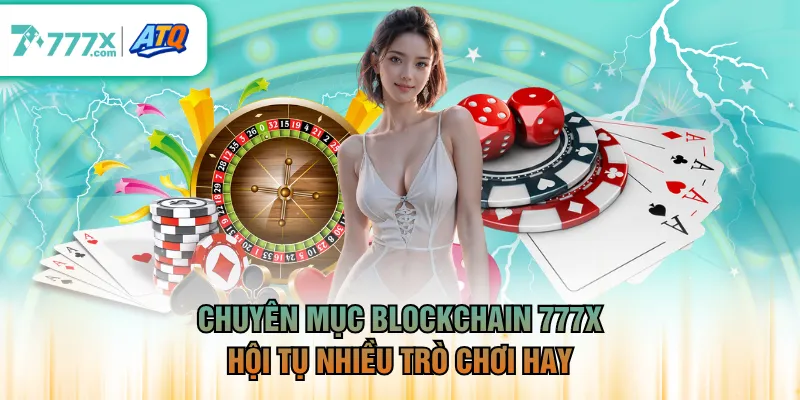 Chuyên mục blockchain 777X hội tụ nhiều trò chơi hay