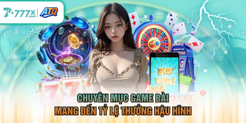 Chuyên mục game bài mang đến tỷ lệ thưởng hậu hĩnh