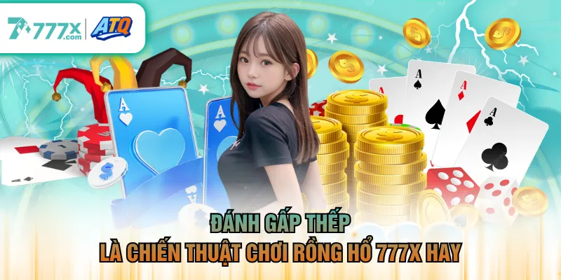 Đánh gấp thếp là chiến thuật chơi rồng hổ 777X hay
