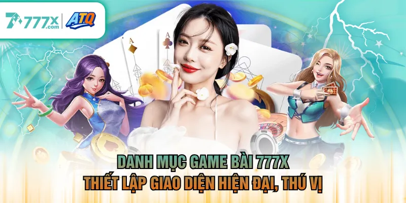Danh mục game bài 777X thiết lập giao diện hiện đại, thú vị