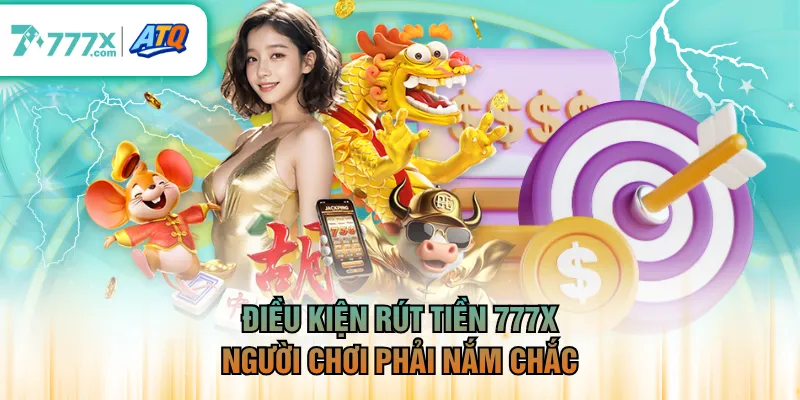 Điều kiện rút tiền 777X người chơi phải nắm chắc