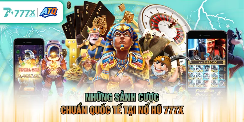 Những sảnh cược chuẩn quốc tế tại nổ hũ 777X
