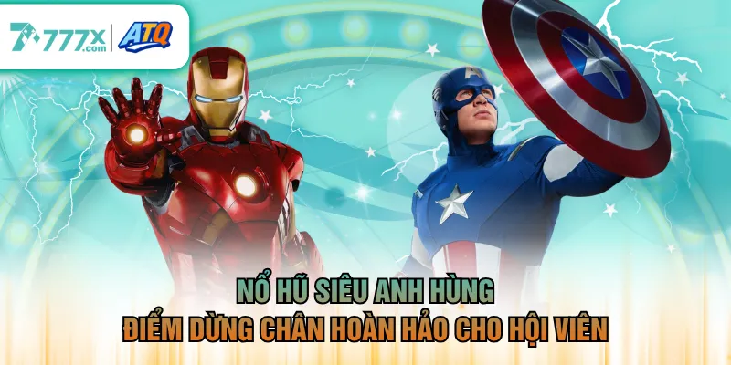 Nổ hũ Siêu Anh Hùng điểm dừng chân hoàn hảo cho hội viên