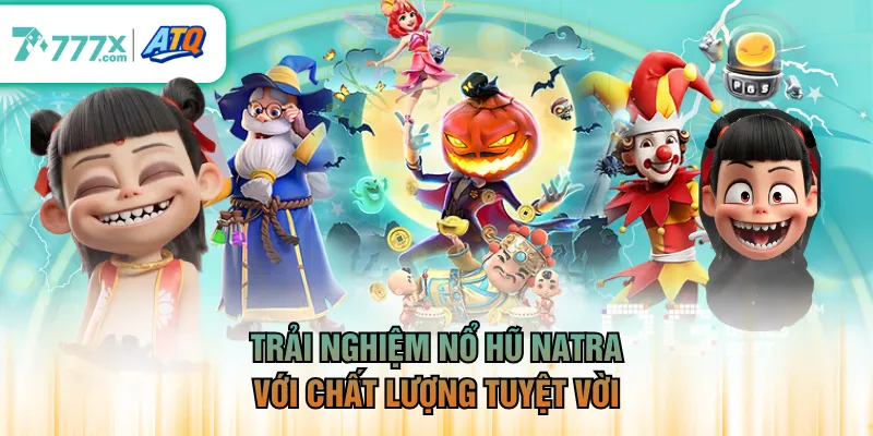 Trải nghiệm nổ hũ Natra với chất lượng tuyệt vời